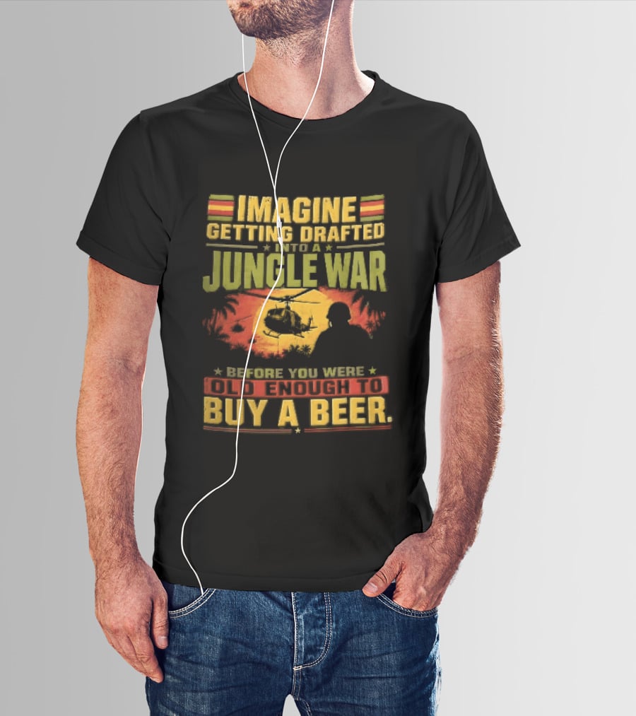 Imagine Getting Drafted Into Jungle War Soldier Helicopters Sunset Buy A Beer T-Shirt