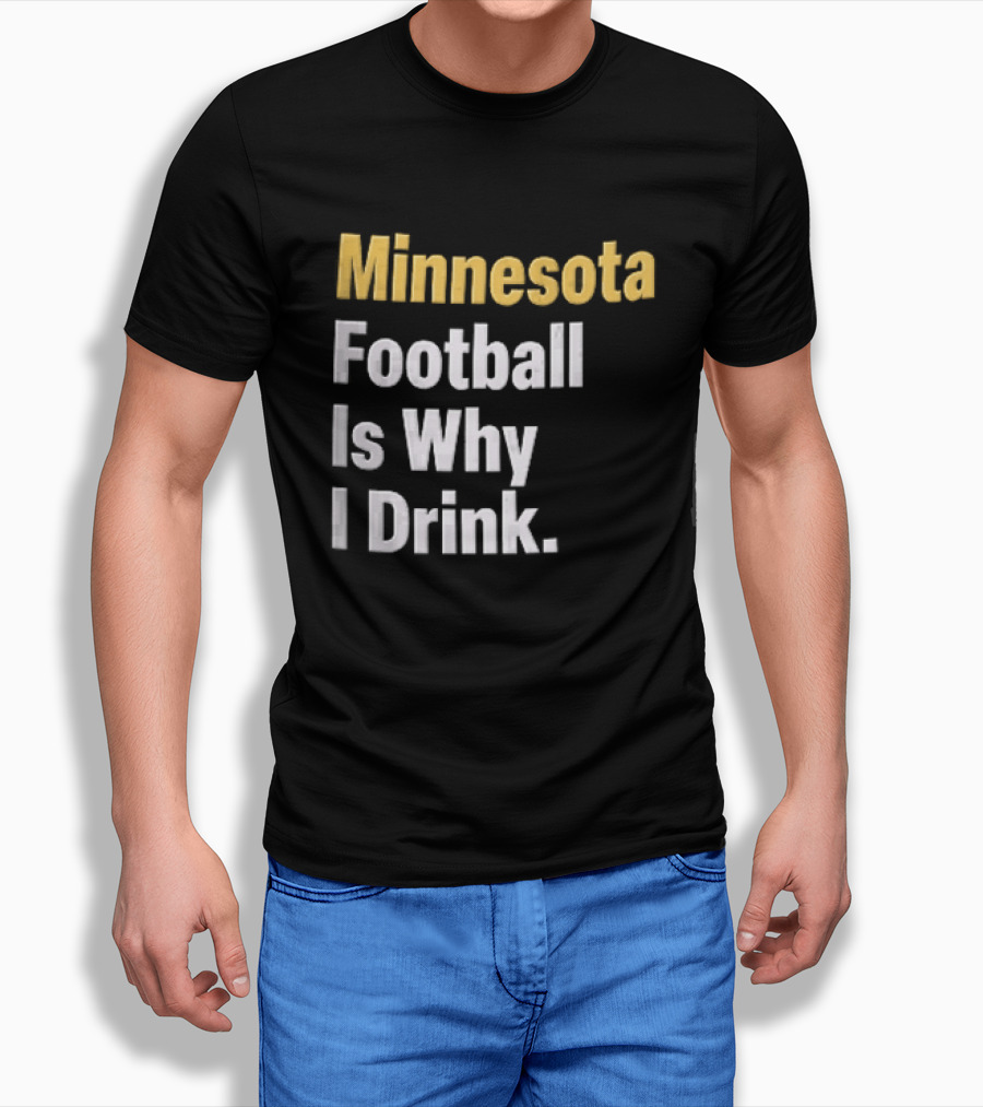 Minnesota Football Is Why I Drink Yellow White T-Shirt