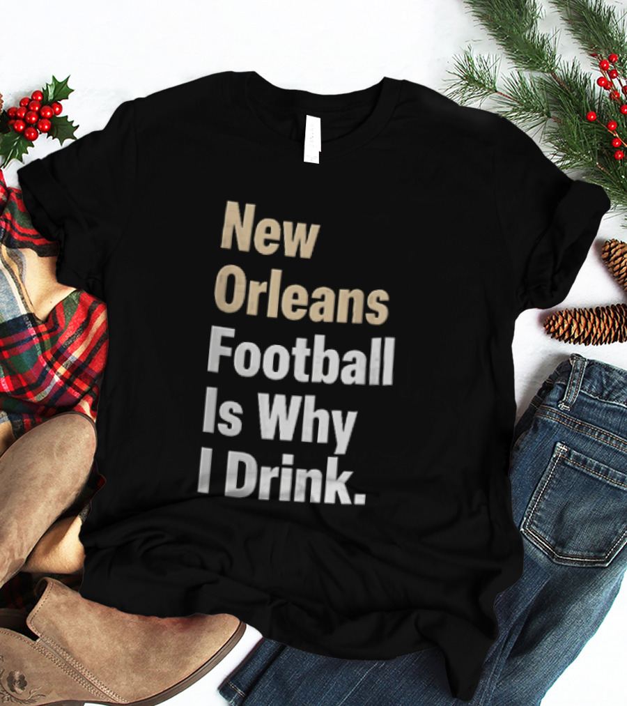 New Orleans Football Is Why I Drink Gold White T-Shirt