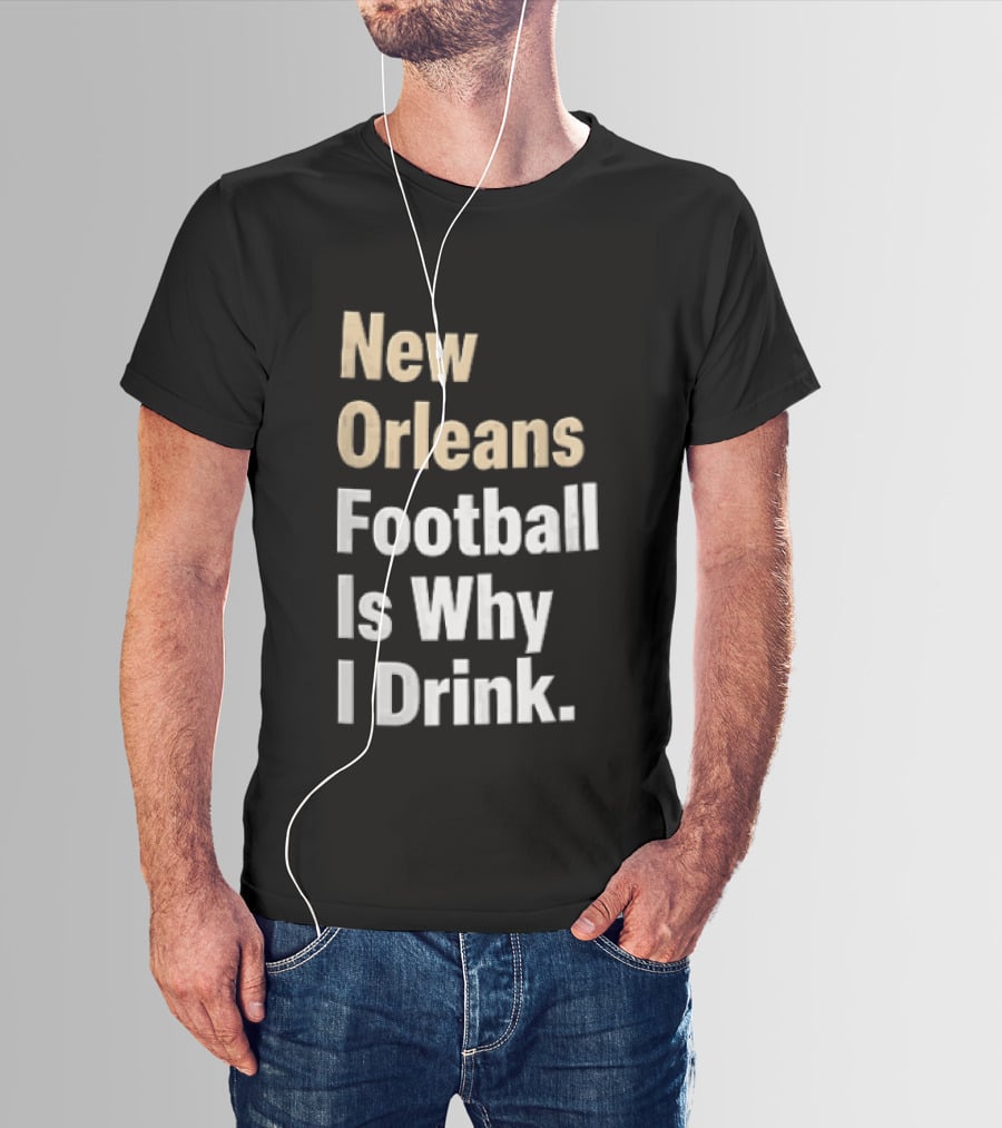 New Orleans Football Is Why I Drink Gold White T-Shirt
