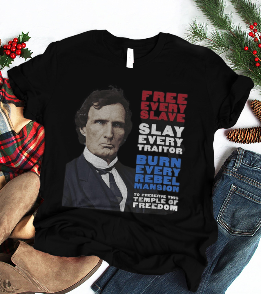 Free Every Slave Slay Every Traitor Burn Every Rebel Mansion Thaddeus Stevens Temple Of Freedom T-Shirt