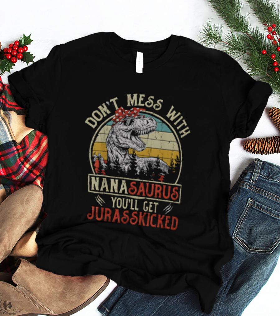 Don't Mess With Nanasaurus You'll Get Jurasskicked Rex Dinosaur T-Shirt
