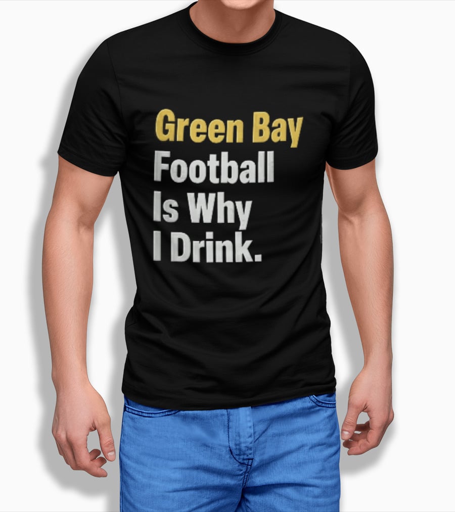 Green Bay Football Is Why I Drink Yellow White Stacked T-Shirt