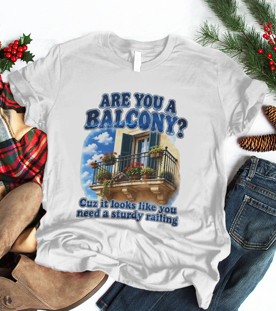 Are You A Balcony Cuz It Looks Like You Need A Sturdy Railing Balcony With Flowers And Blue Sky T-Shirt