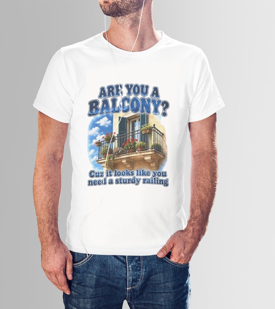 Are You A Balcony Cuz It Looks Like You Need A Sturdy Railing Balcony With Flowers And Blue Sky T-Shirt