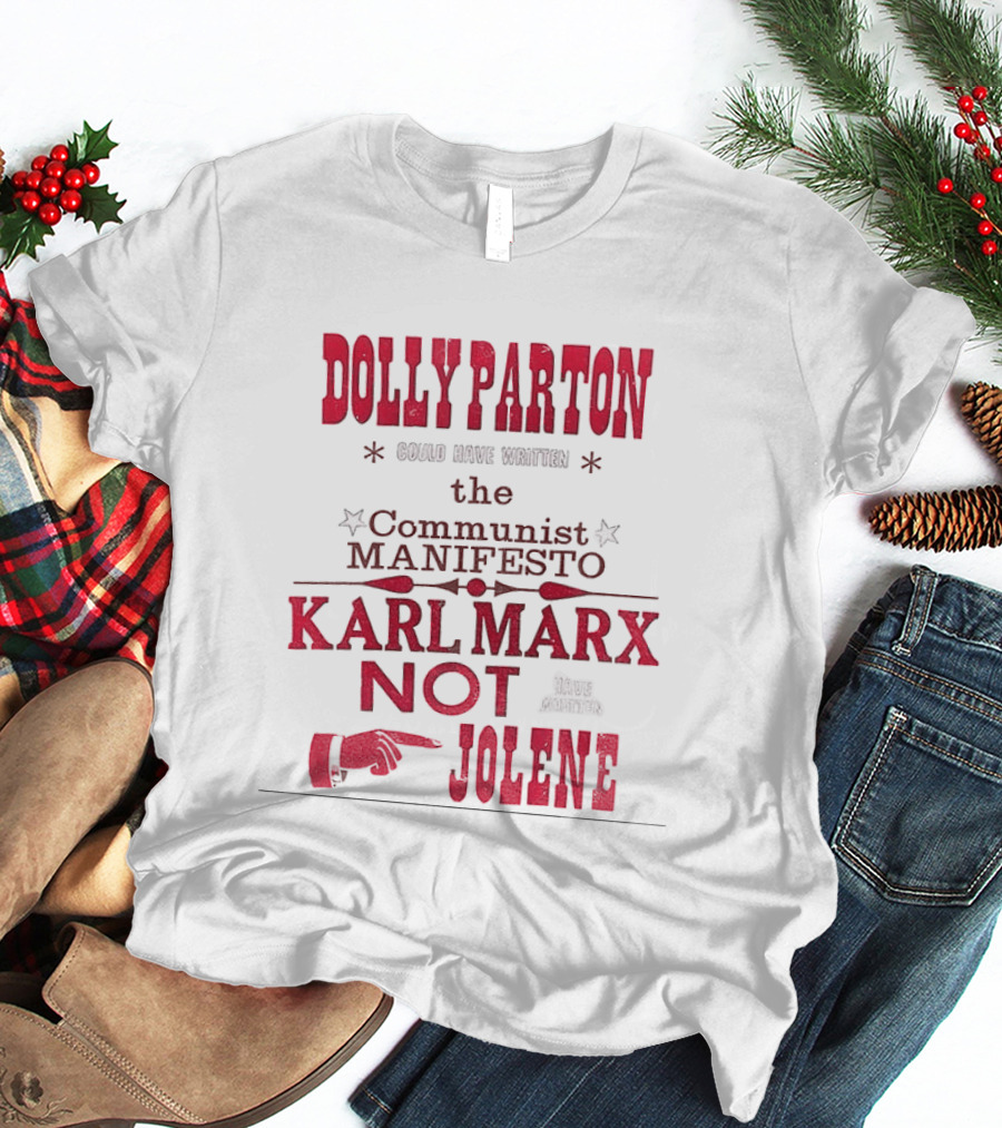 Dolly Parton Could Have Written The Communist Manifesto Karl Marx Not Jolene T-Shirt