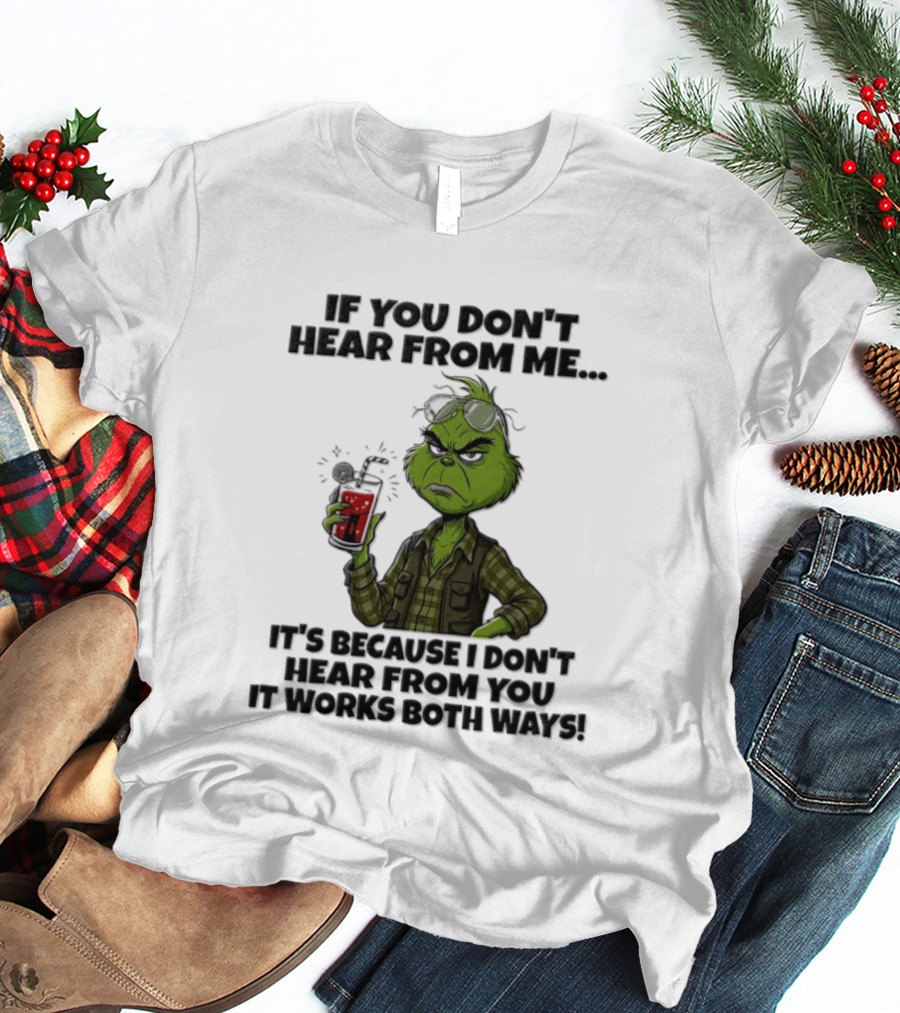 Grinch Dr Seuss If You Don't Hear From Me It's Because I Don't Hear From You It Works Both Ways T-Shirt