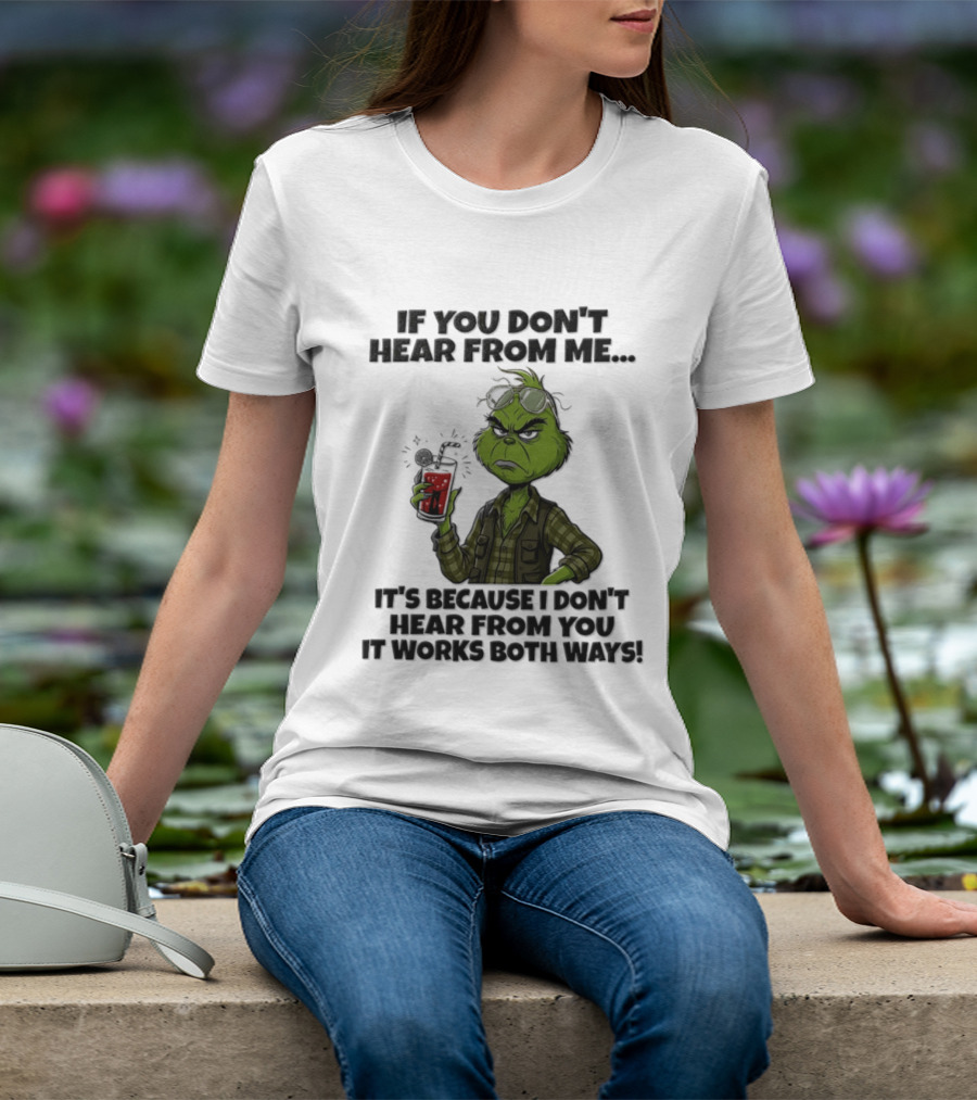 Grinch Dr Seuss If You Don't Hear From Me It's Because I Don't Hear From You It Works Both Ways T-Shirt