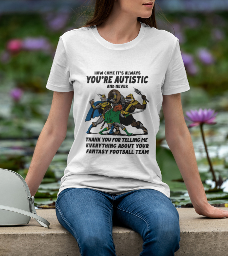 How Come It's Always You're Autistic Fantasy Football Team Heroes T-Shirt