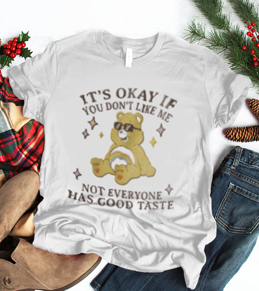 It's Okay If You Don't Like Me Not Everyone Has Good Taste Bear Rainbow Sunglasses T-Shirt