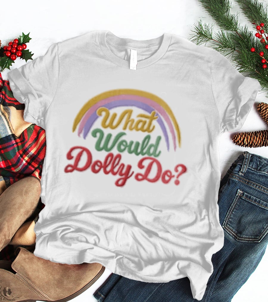 What Would Dolly Do Rainbow Colorful T-Shirt