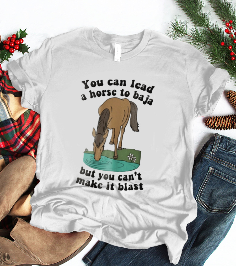 You Can Lead A Horse To Baja But You Can't Make It Blast Drinking Turquoise Water Pond Cartoon T-Shirt
