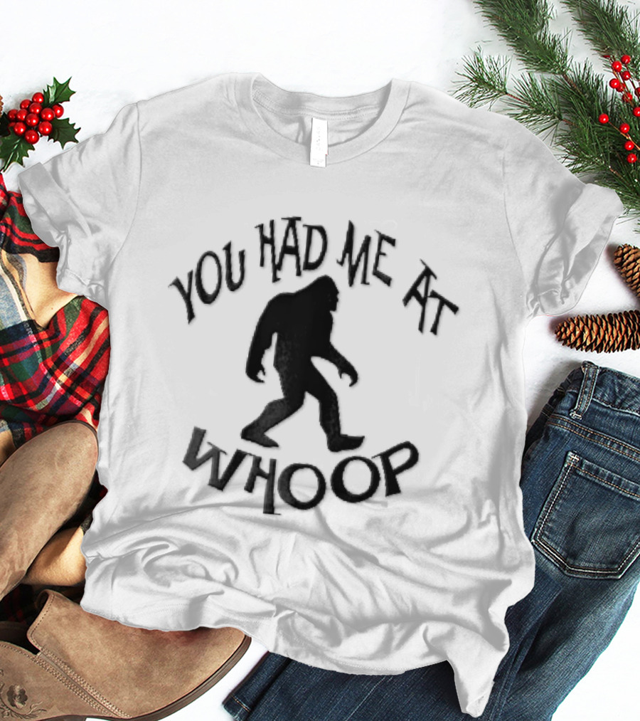 You Had Me At Whoop Bigfoot Sasquatch Walking T-Shirt
