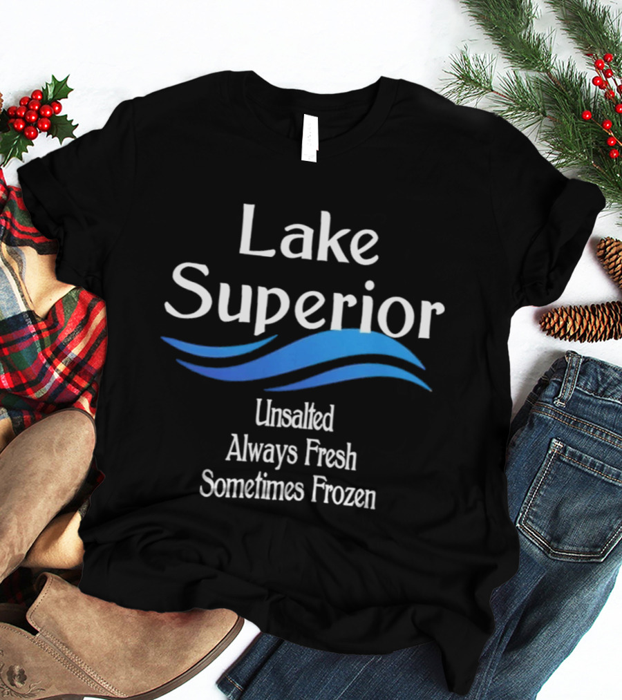 Lake Superior Unsalted Always Fresh Sometimes Frozen T-Shirt