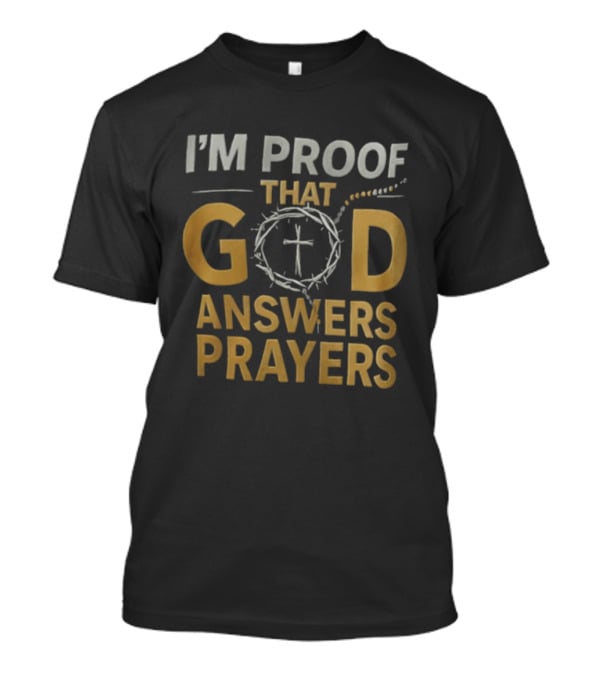 I'm Proof That God Answers Prayers Cross And Crown Of Thorns T-Shirt