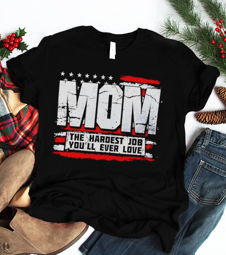 Mom The Hardest Job You'll Ever Love Stars And Stripes T-Shirt