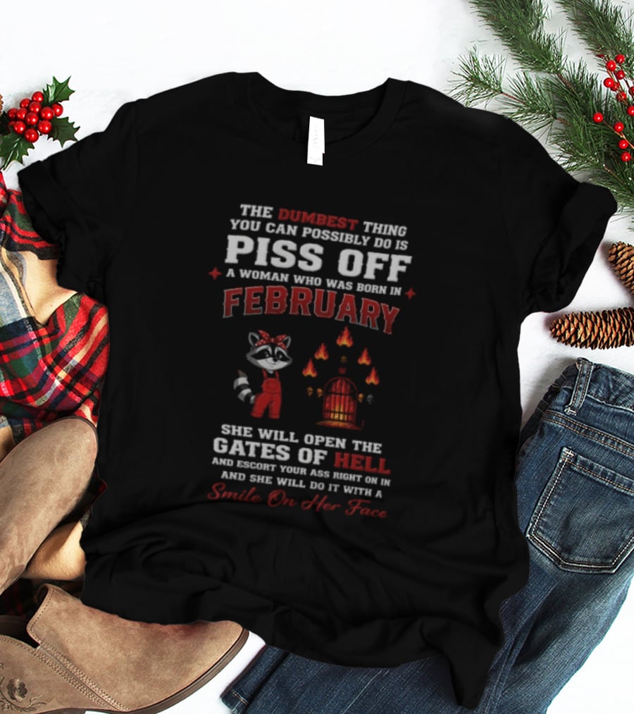 The Dumbest Thing You Can Possibly Do Is Piss Off A Woman Born In February Raccoon Gates Of Hell With A Smile On Her Face T-Shirt