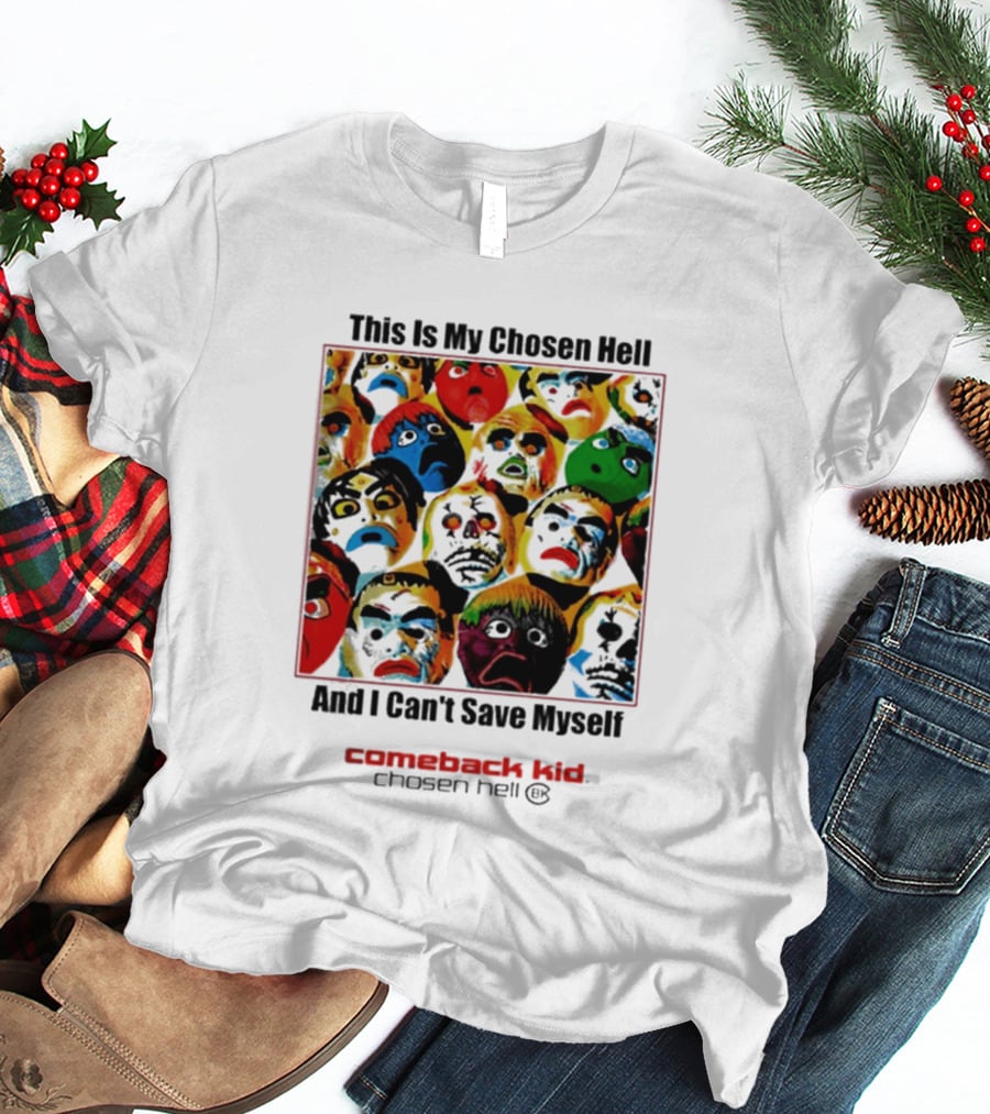Comeback Kid This Is My Chosen Hell And I Can't Save Myself 2026 Chosen Hell T-Shirt