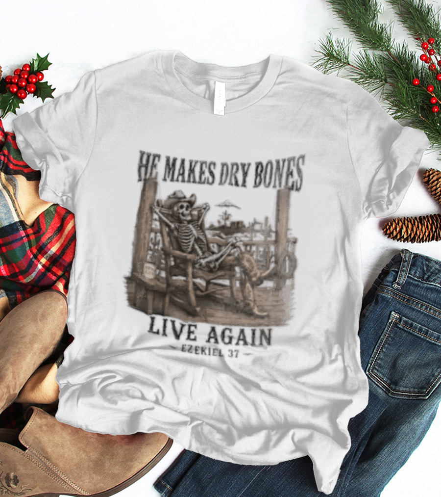 He Makes Dry Bones Live Again Ezekiel 37 Skeleton Cowboy On Porch T-Shirt