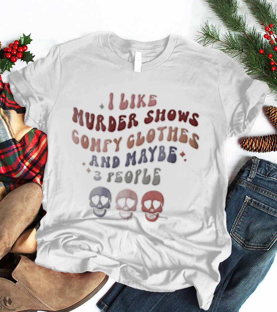 I Like Murder Shows Comfy Clothes And Maybe 3 People Groovy Colorful Skulls T-Shirt