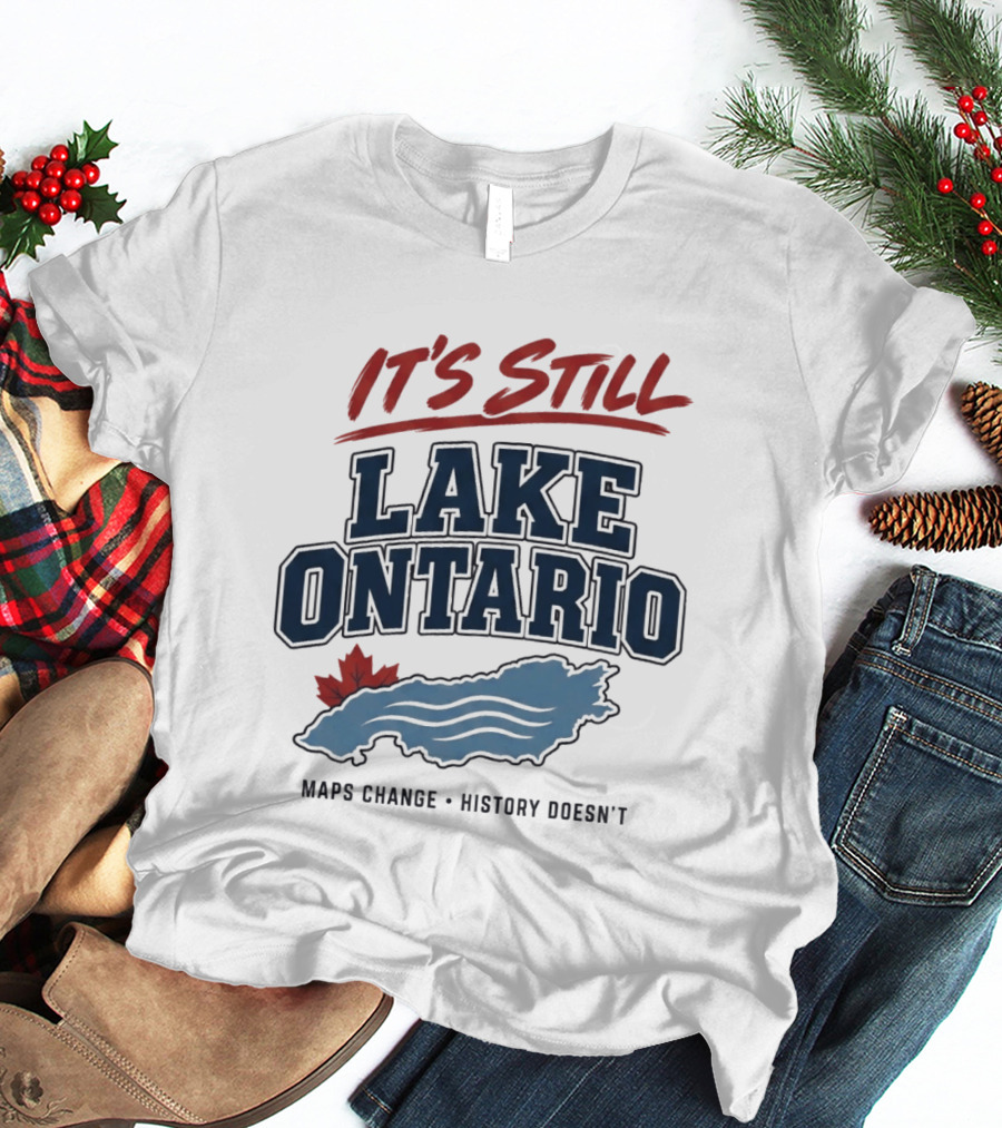 It's Still Lake Ontario Maps Change History Doesn't Canada Maple Leaf T-Shirt