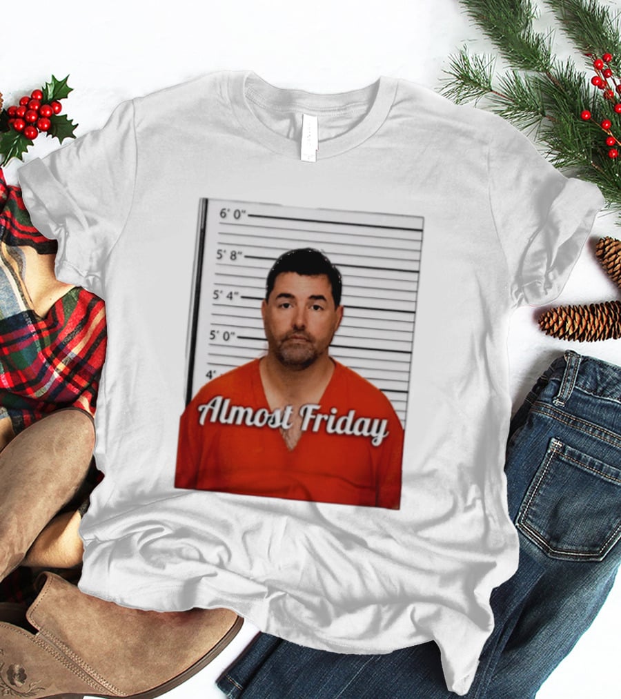 Jed York Almost Friday Shot Jail Work Week Humor T-Shirt