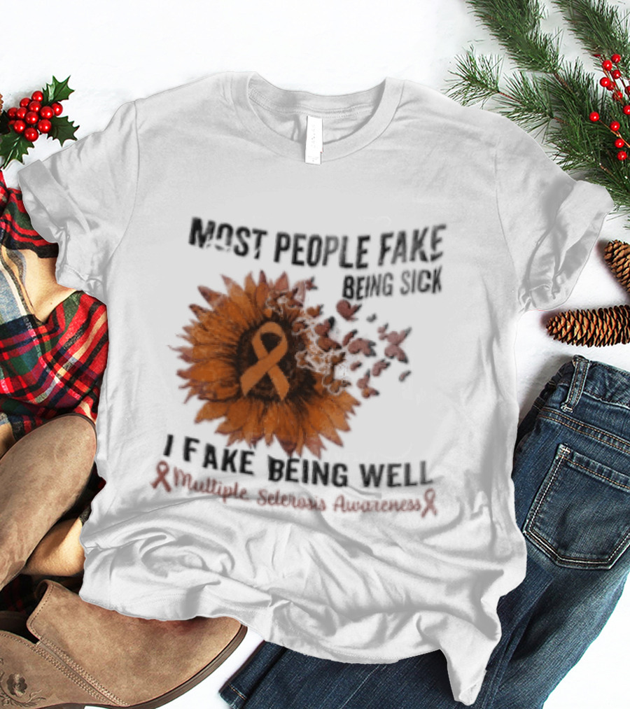 Most People Fake Being Sick I Fake Being Well Sunflower And Ribbon Multiple Sclerosis Awareness T-Shirt