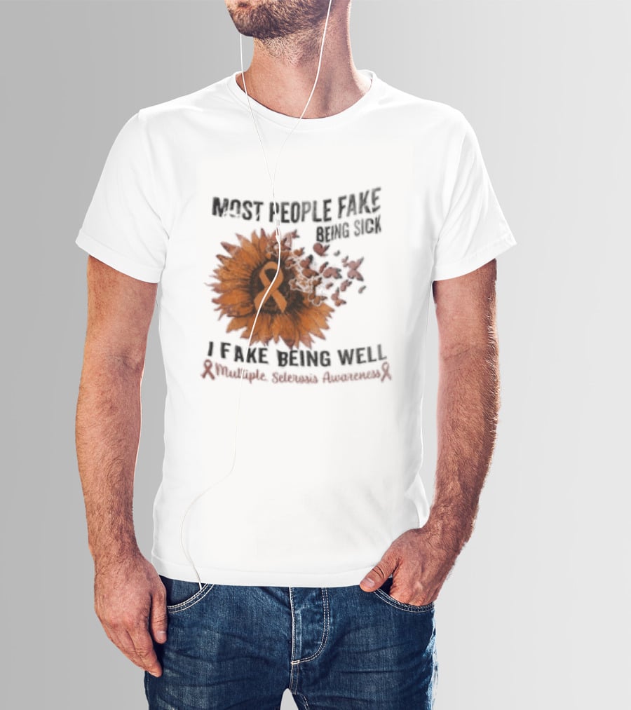 Most People Fake Being Sick I Fake Being Well Sunflower And Ribbon Multiple Sclerosis Awareness T-Shirt