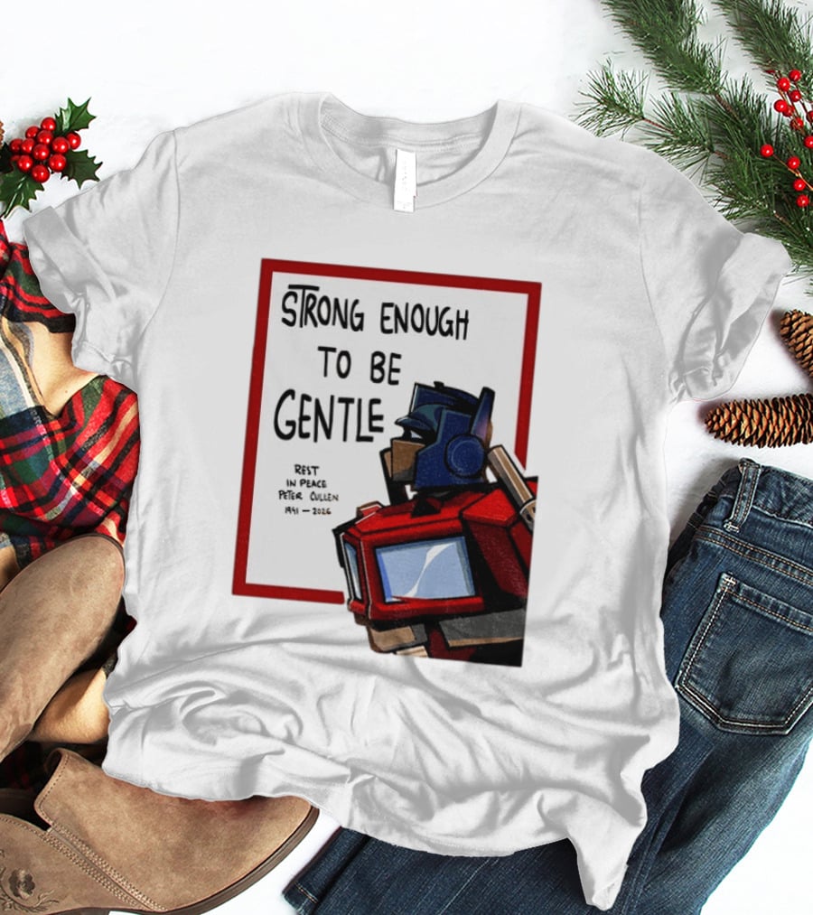 Optimus Prime Strong Enough To Be Gentle Rest In Peace Peter Cullen 1941 2026 T-Shirt