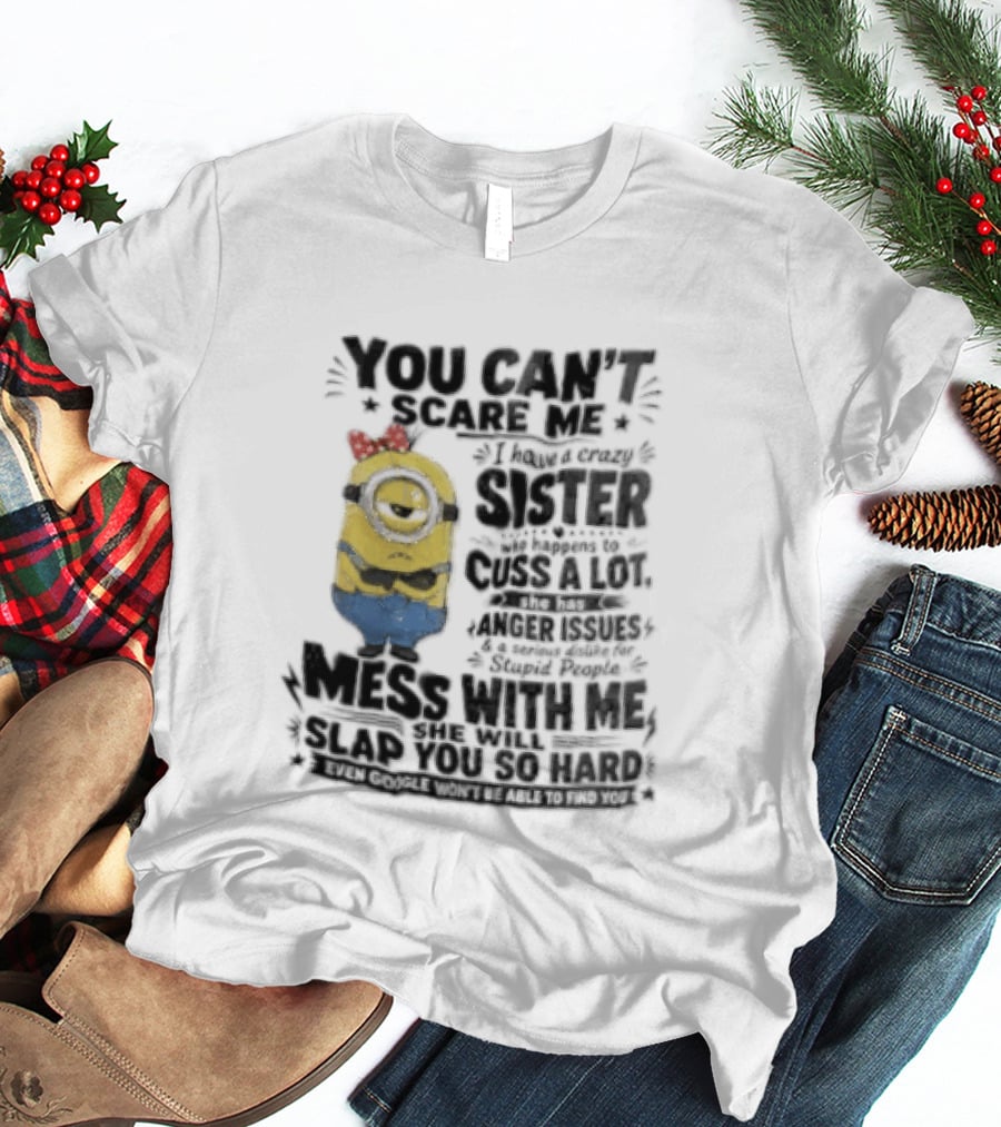 You Can't Scare Me I Have A Crazy Sister Funny Minion T-Shirt