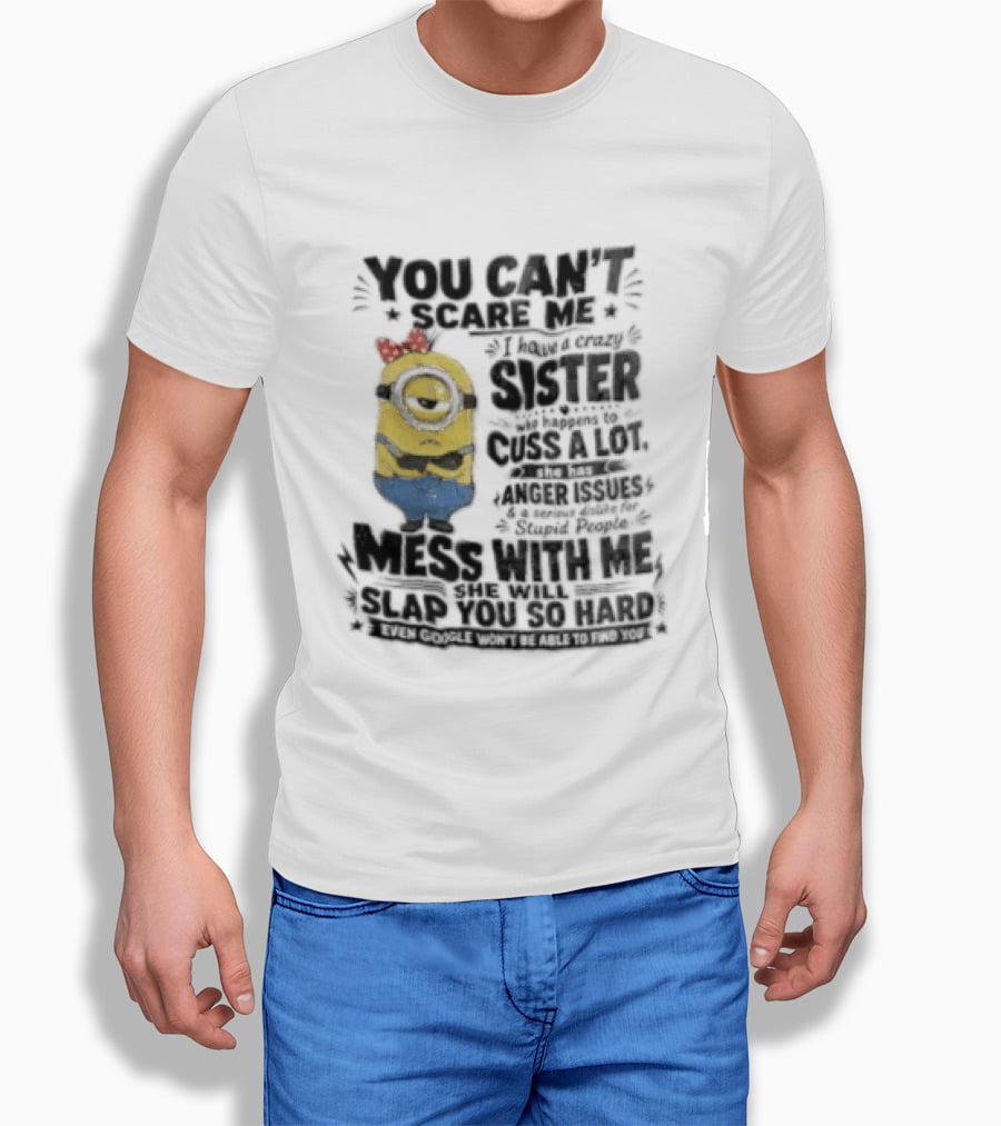 You Can't Scare Me I Have A Crazy Sister Funny Minion T-Shirt