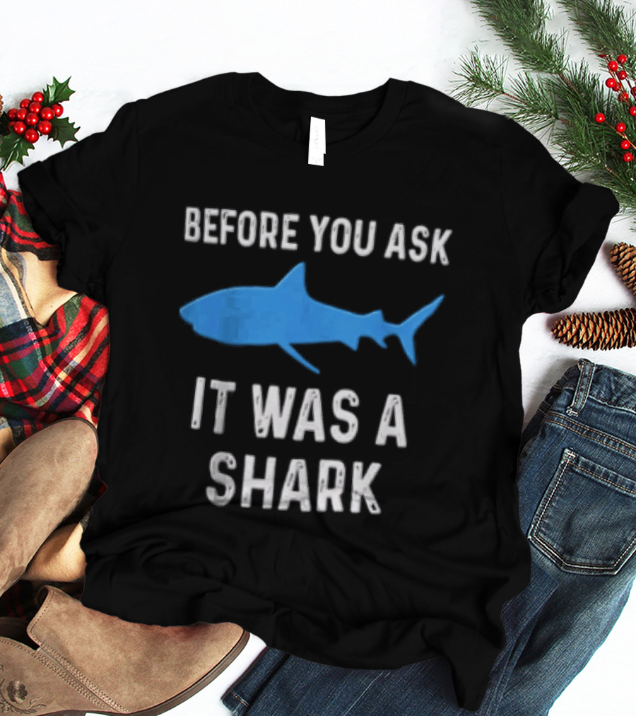 Before You Ask It Was A Shark Blue Ocean Marine Fish T-Shirt