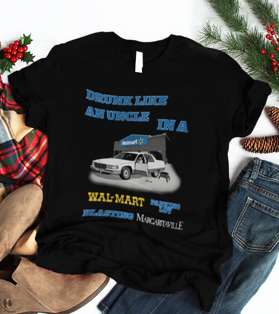 Drunk Like An Uncle Wal Mart Parking Lot Blasting Margaritaville White Car Open Door Small Grill T-Shirt