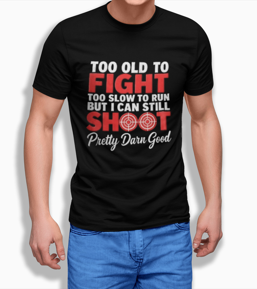 Too Old To Fight Too Slow To Run But I Can Still Shoot Pretty Darn Good Red Target T-Shirt