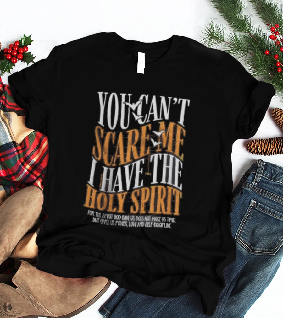 You Cant Scare Me I Have The Holy Spirit For God Gave Us Power Love And Self Control T-Shirt