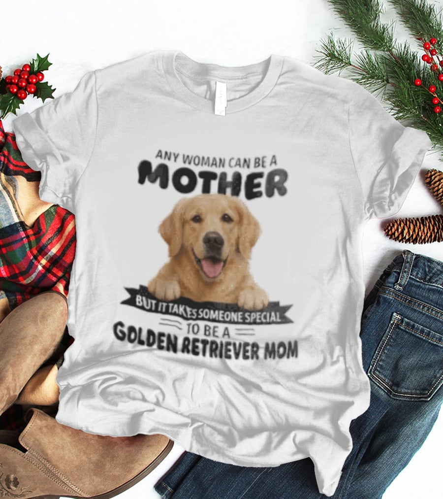 Any Woman Can Be A Mother Golden Retriever Mom Happy Smiling Dog T-Shirt