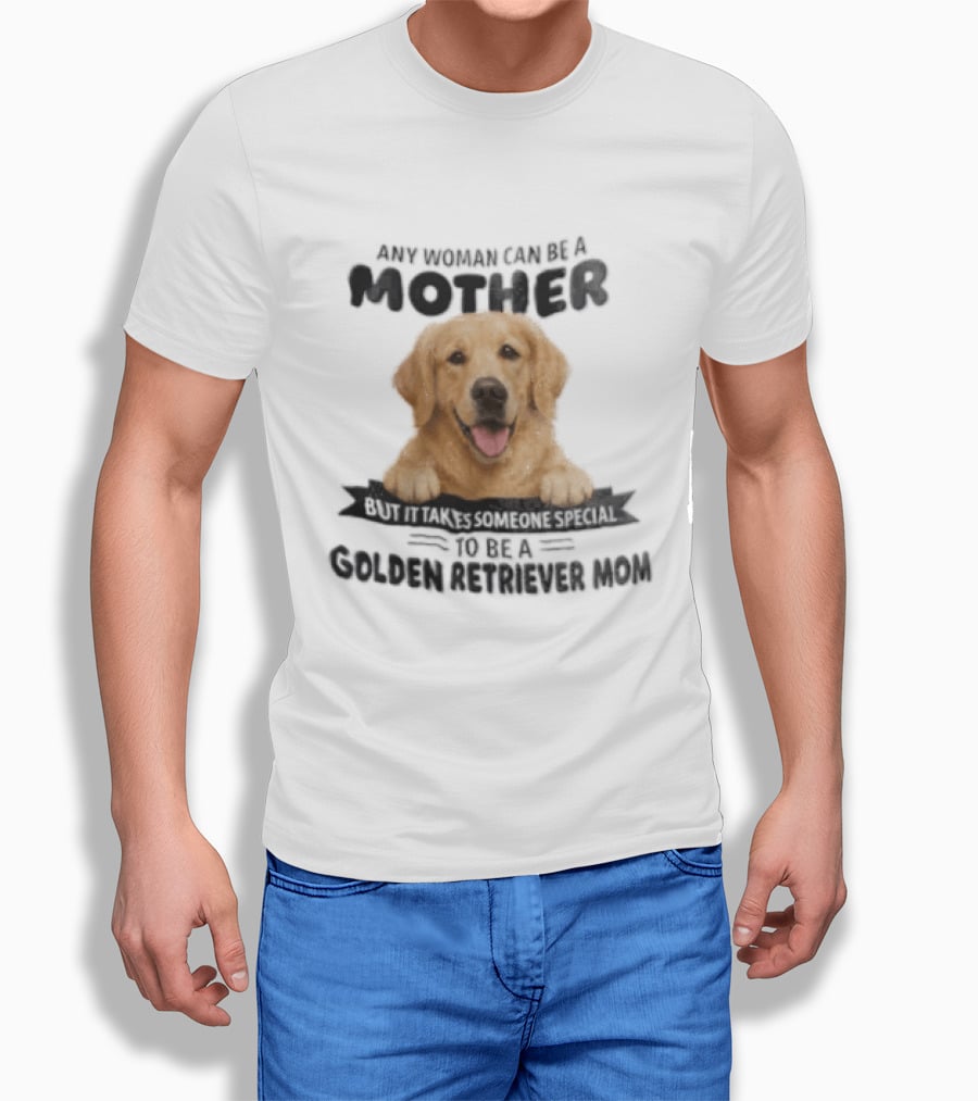 Any Woman Can Be A Mother Golden Retriever Mom Happy Smiling Dog T-Shirt