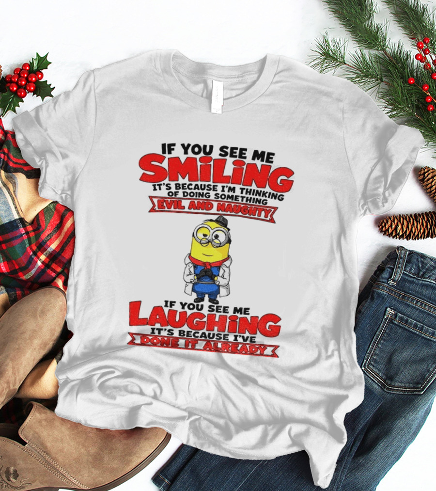 If You See Me Smiling Evil And Naughty Laughing Done It Already T-Shirt