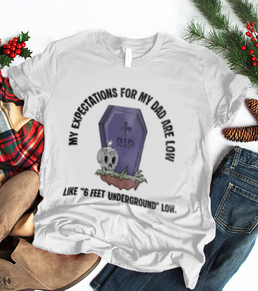 My Expectations For Dad Are Low Like 6 Feet Underground Tombstone Skull Candle RIP T-Shirt