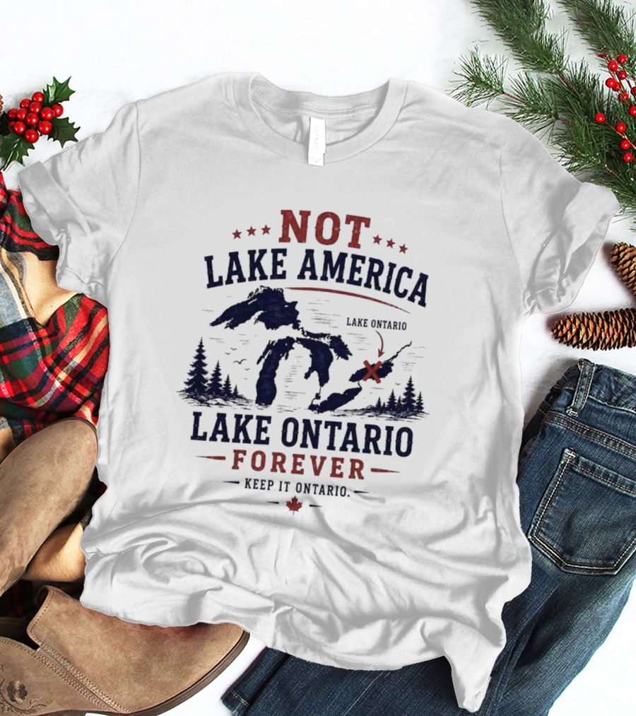 Not Lake America Keep It Ontario Lake Ontario Forever T-Shirt