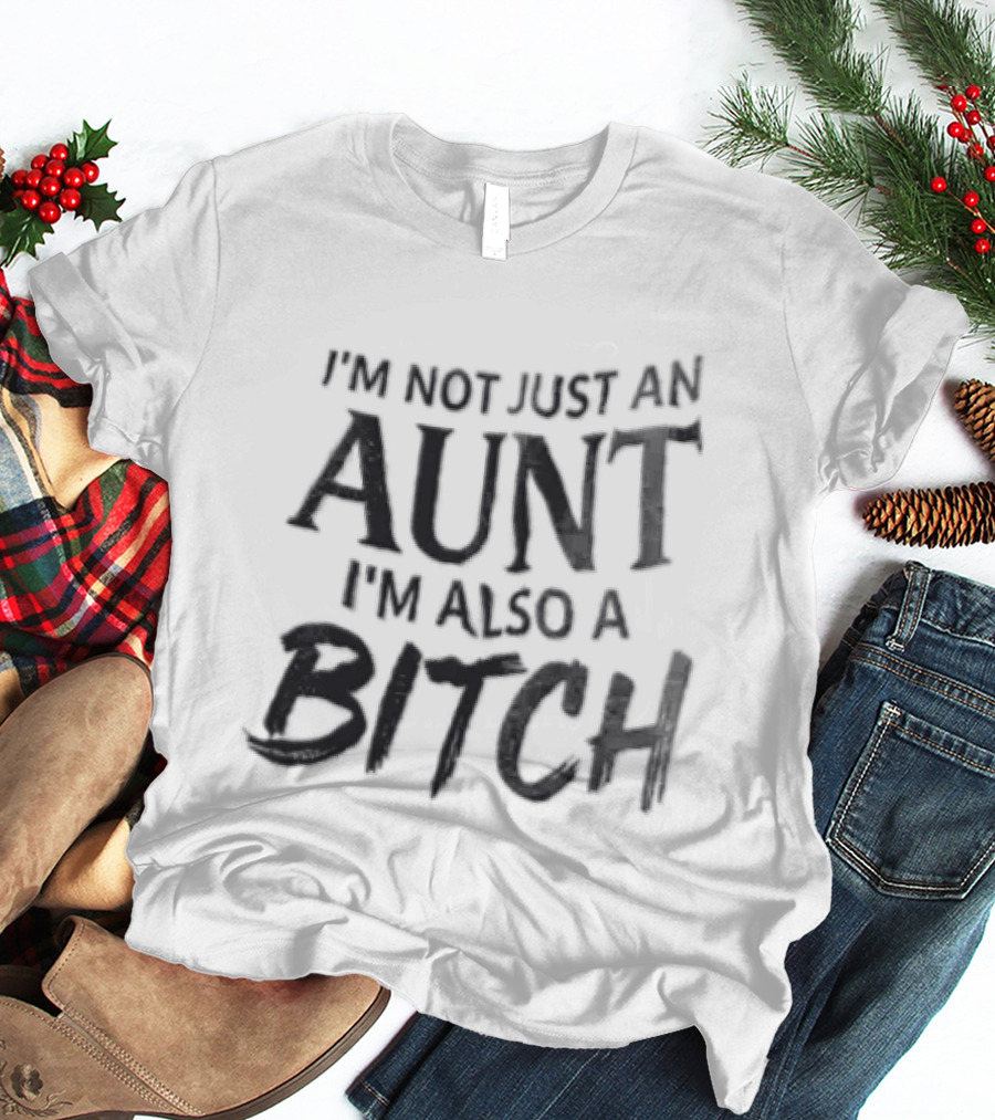 I'm Not Just An Aunt I'm Also A Bitch Brush Font T-Shirt