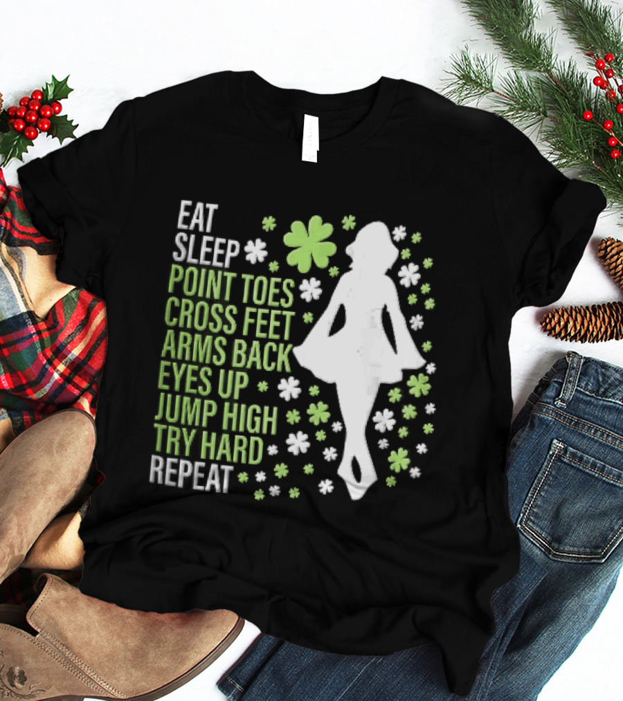 Eat Sleep Point Toes Cross Feet Arms Back Eyes Up Jump High Forward Repeat Irish Step Dance T-Shirt