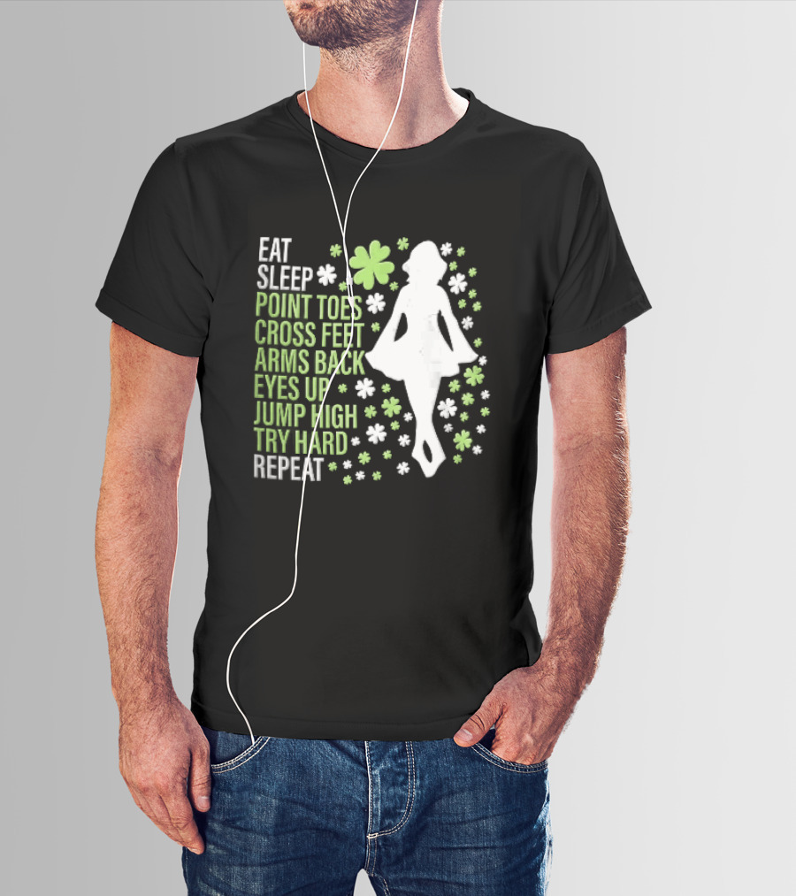 Eat Sleep Point Toes Cross Feet Arms Back Eyes Up Jump High Forward Repeat Irish Step Dance T-Shirt