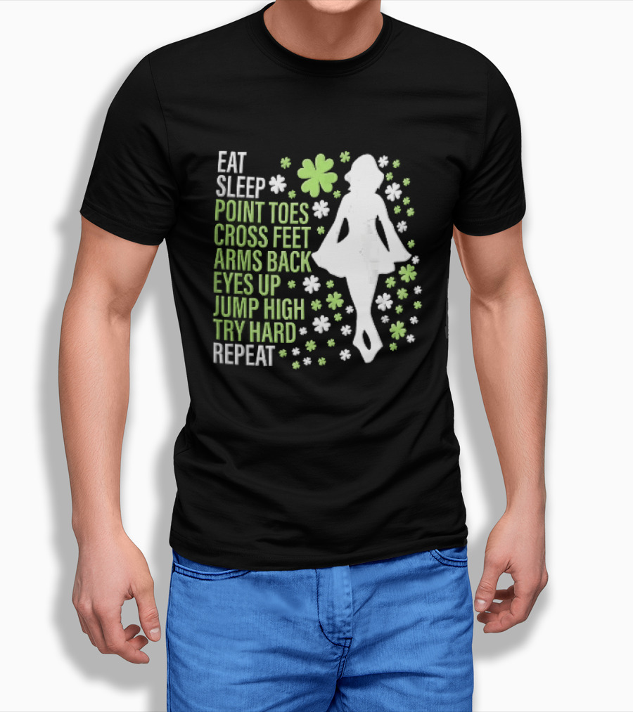 Eat Sleep Point Toes Cross Feet Arms Back Eyes Up Jump High Forward Repeat Irish Step Dance T-Shirt