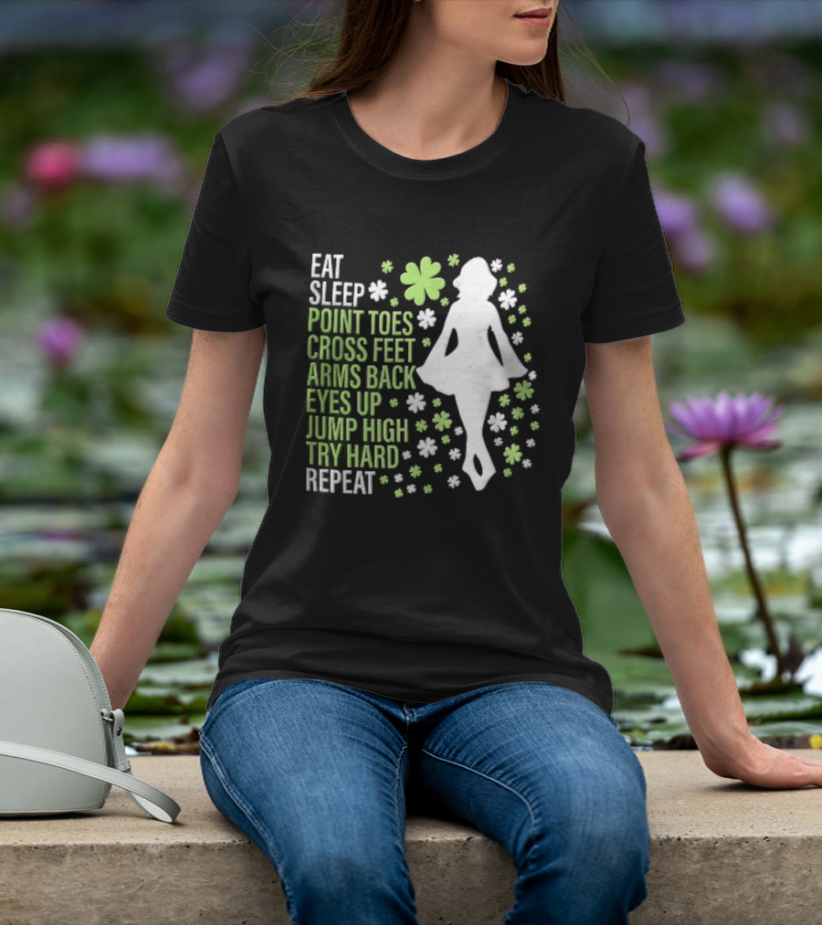 Eat Sleep Point Toes Cross Feet Arms Back Eyes Up Jump High Forward Repeat Irish Step Dance T-Shirt