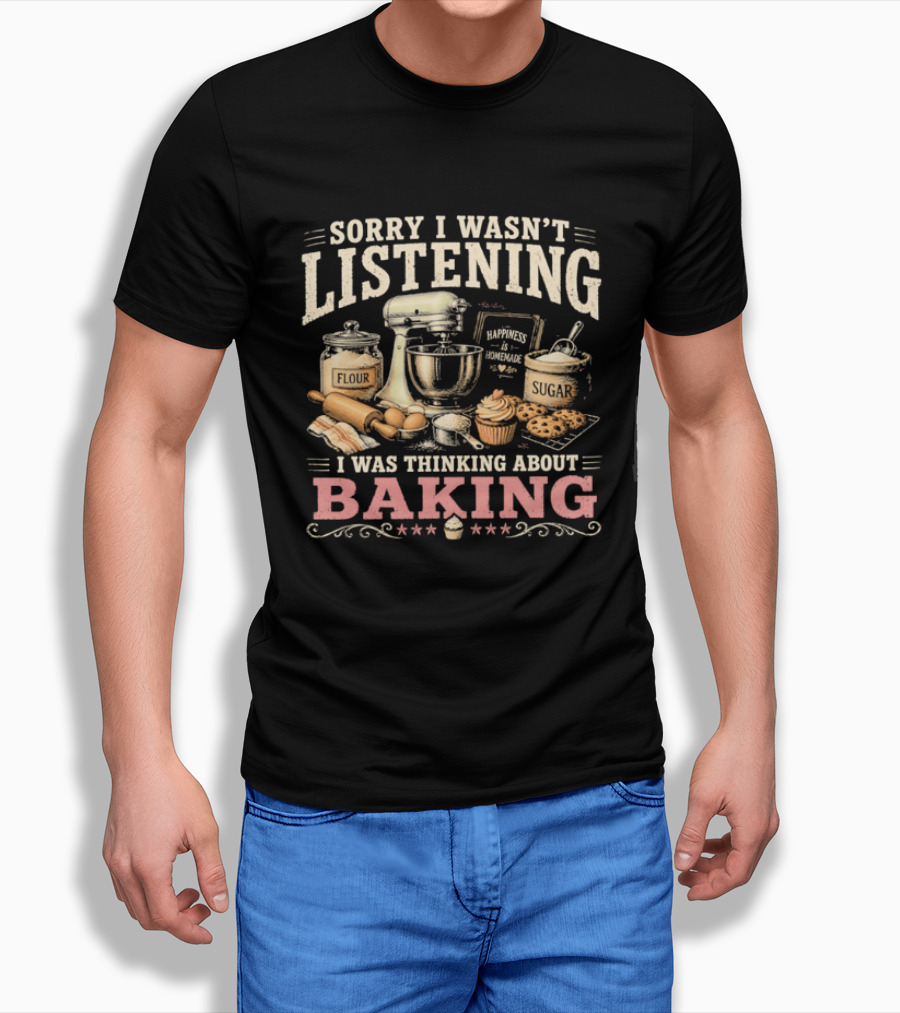 Sorry I Wasn't Listening I Was Thinking About Baking Stand Mixer Flour Sugar Cupcake T-Shirt