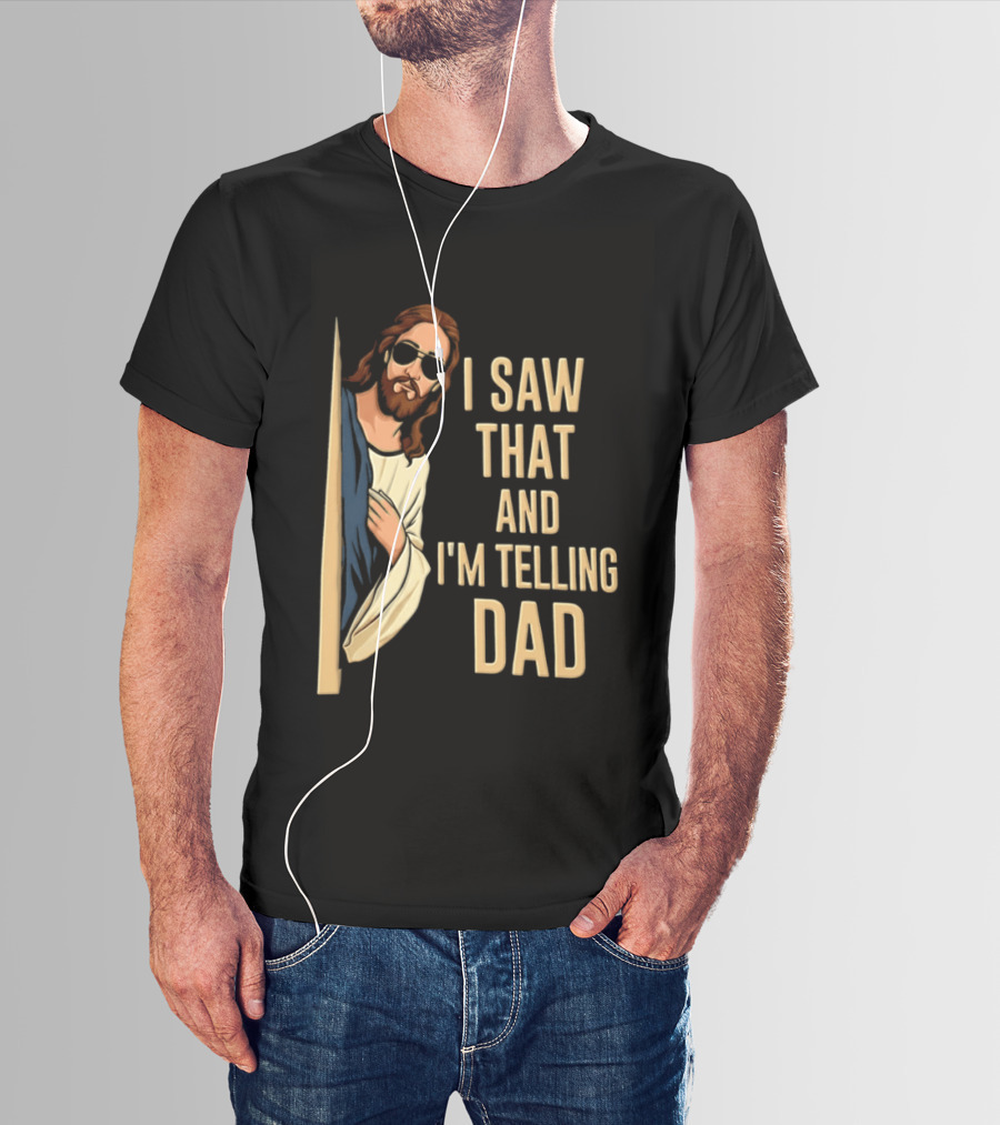 Jesus I Saw That And I'm Telling Dad Fun Christian Humor T-Shirt