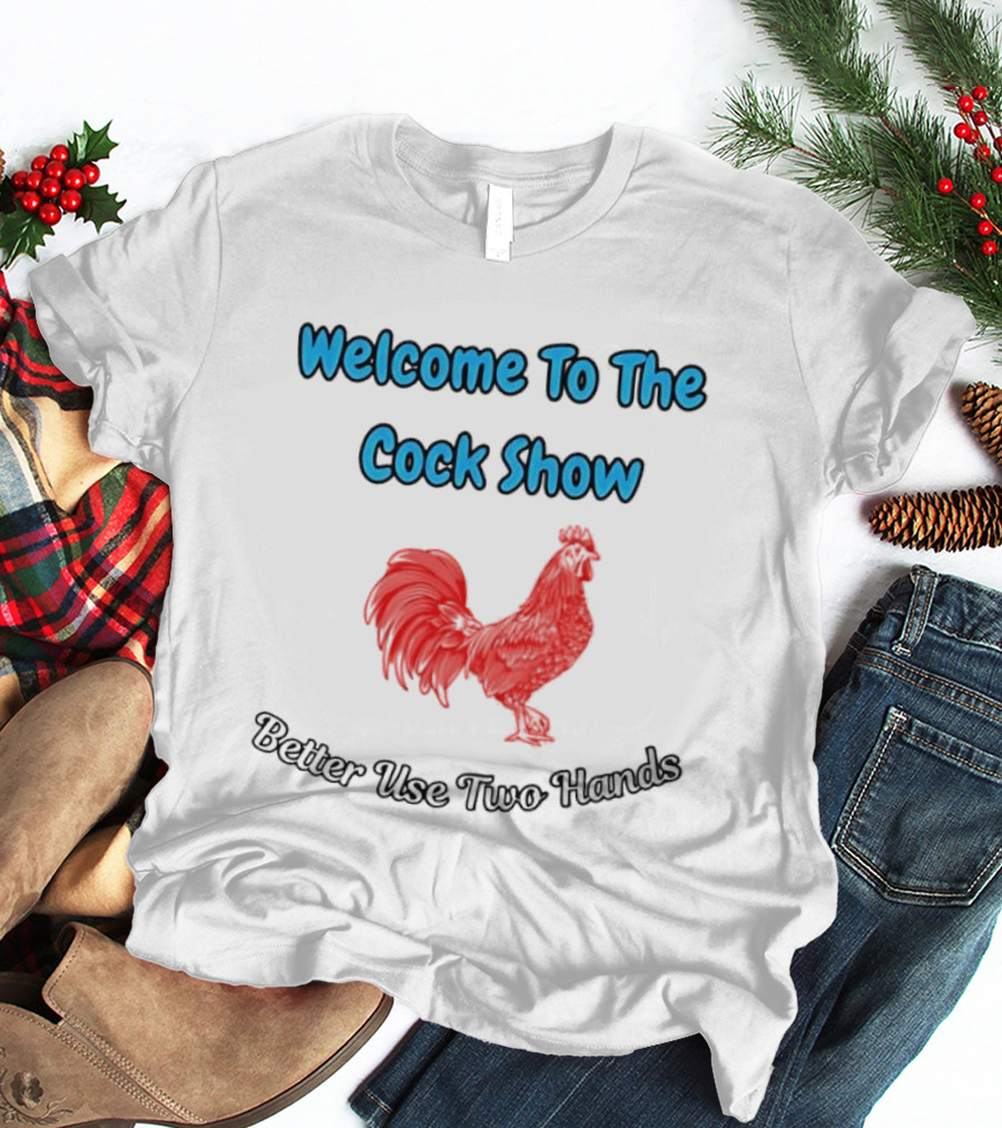 Welcome To The Cock Show Better Use Two Hands Red Rooster T-Shirt