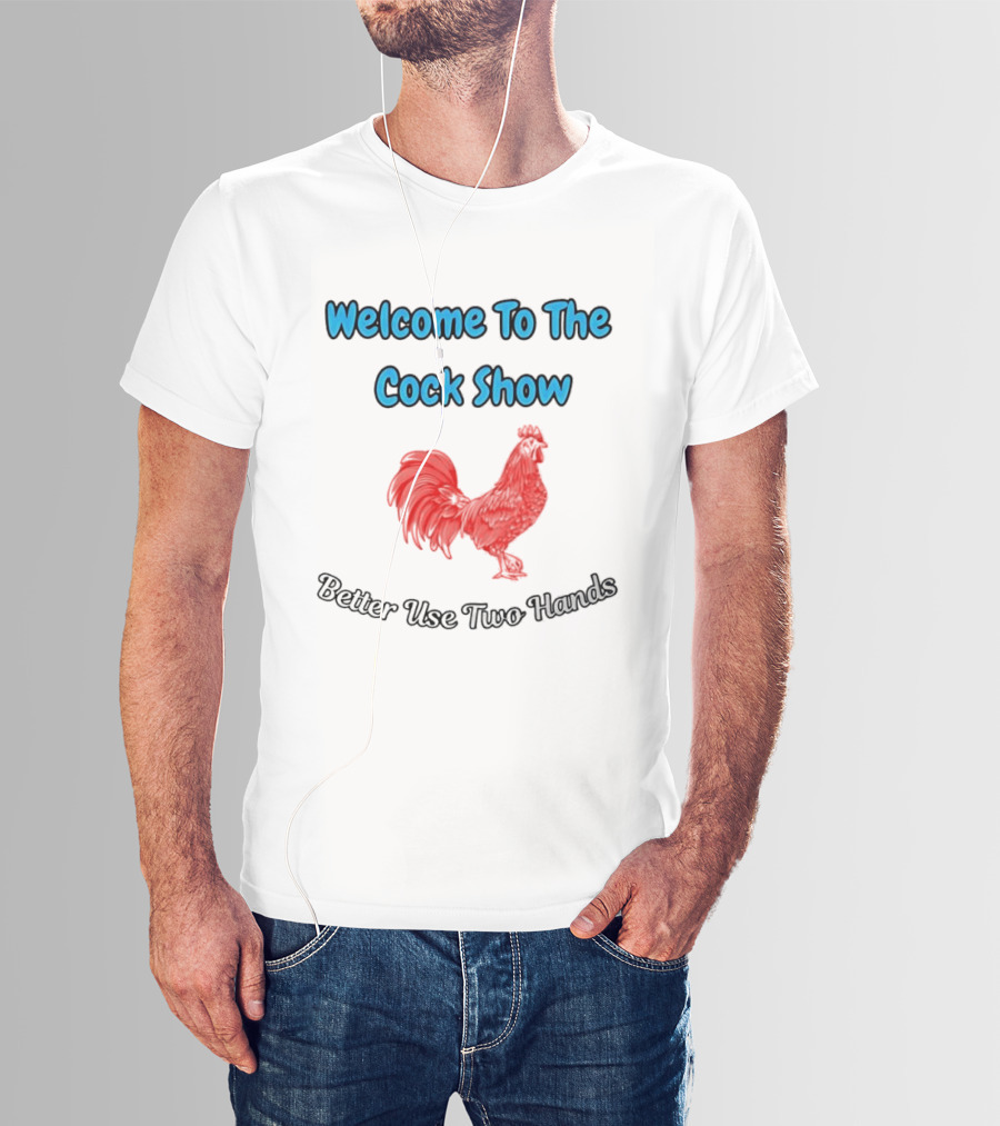 Welcome To The Cock Show Better Use Two Hands Red Rooster T-Shirt
