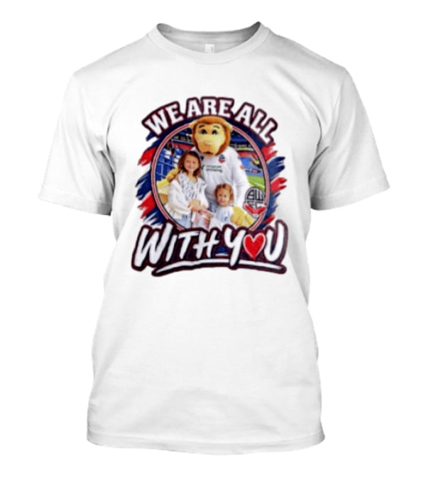 We Are All With You Bolton Wanderers T-Shirt